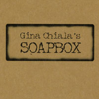 Gina Chiala : Gina Chiala's SOAPBOX