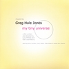 GREG HALE JONES: my tiny universe