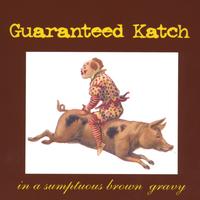 Guaranteed Katch : In a Sumptuous Brown Gravy