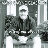 MARK WAYNE GLASMIRE: All Of My Heart