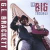G.L. BRACKETT: In BIG Trouble