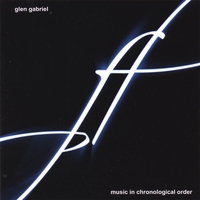 GLEN GABRIEL: Music In Chronological Order