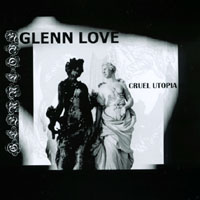 Glenn Love : Cruel Utopia