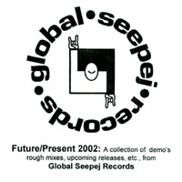 GLOBAL SEEPEJ RECORDS SAMPLER: Future/present 2002: A Collection Of Demo's, Rough Mixes, Upcoming Releases, Etc., From Global Seepej Records