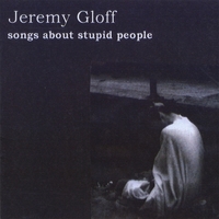 Jeremy Gloff : Songs About Stupid People