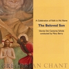 GLORIA DEI CANTORES SCHOLA / CHORAL MUSIC: The Beloved Son / A Celebration of Faith in His Name
