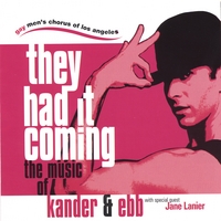 Gay Men's Chorus of Los Angeles : They Had It Coming: the music of Kander & Ebb
