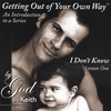 BY GOD AND KEITH: Getting Out of Your Own Way "An Introduction to a Series and I Don't Know, Lesson One