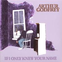 ARTHUR GODFREY: If I Only Knew Your Name