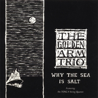 The Golden Arm Trio : Why The Sea Is Salt