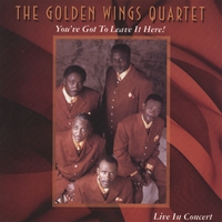 The Golden Wings Quartet : You're Got To Leave It Here