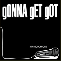 GONNA GET GOT: My Microphone