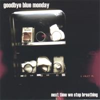 Goodbye Blue Monday : Next Time We Stop Breathing