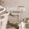 GOODBYE JULY: Basura Blanca