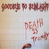 GOODBYE TO SUNLIGHT: Death is Trendy