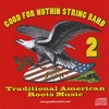 GOOD FOR NUTHIN STRING BAND: #2 Traditional American Roots Music