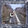MIKE GOODIN: Down The Wrong Track