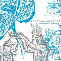 The Good Luck Joes : Why Everything Goes Wrong (Limited Edition)
