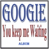 GOOGIE: You Keep Me Waiting