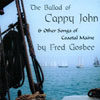 FRED GOSBEE: The Ballad of Cappy John & Other Songs of Coastal Maine