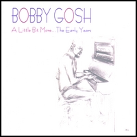 BOBBY GOSH: A Little Bit More... The Early Years