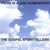 THE GOSPEL STORYTELLERS: THERE IS A GOD SOMEWHERE