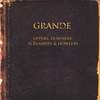 GRANDE: Uppers, Downers, Screamers & Howlers
