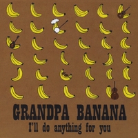 Grandpa Banana : I'll Do Anything For You