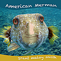 Grant Maloy Smith: American Merman