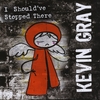 Kevin Gray: I Should