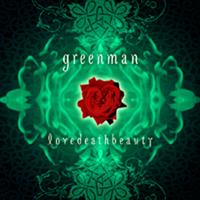 GREEN MAN: lovedeathbeauty