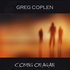 Greg Coplen: Coming On Again