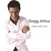 GREGG ARTHUR: Here With Me