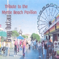 GREGG OUTLAW: Tribute to the Myrtle Beach Pavilion