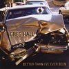 GREG HALL: Better Than I've Ever Been