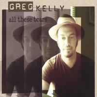 GREG KELLY: All These Tears