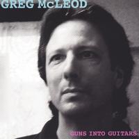 GREG MCLEOD: Guns into Guitars