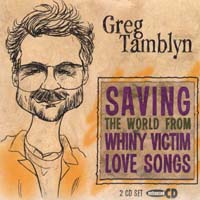 Greg Tamblyn : Saving The World From Whiny Victim Love Songs