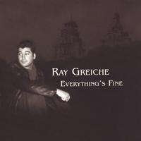 RAY GREICHE: Everything's Fine
