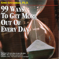 Gene Griessman, Ph.D. : 99 Ways To Get More Out Of Every Day