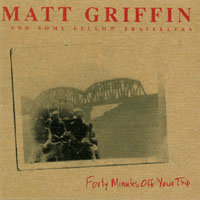 Matt Griffin and some Fellow Travellers : Forty Minutes Off Your Trip