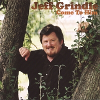 Jeff Grindle : Come To Him