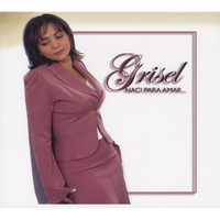 Grisel : Naci Para Amar