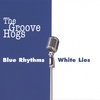 THE GROOVE HOGS: Blue Rhythms White Lies