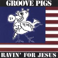 Groove Pigs : Ravin' for Jesus