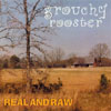 GROUCHY ROOSTER: Real and Raw