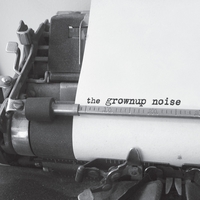 THE GROWNUP NOISE: The Grownup Noise