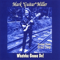 Mark "Guitar" Miller : Whatcha Gonna Do!