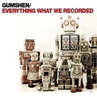 Gumshen: Everything What We Recorded