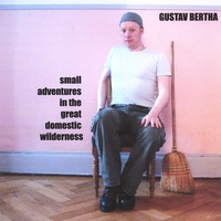 Gustav Bertha : small adventures in the great domestic wilderness